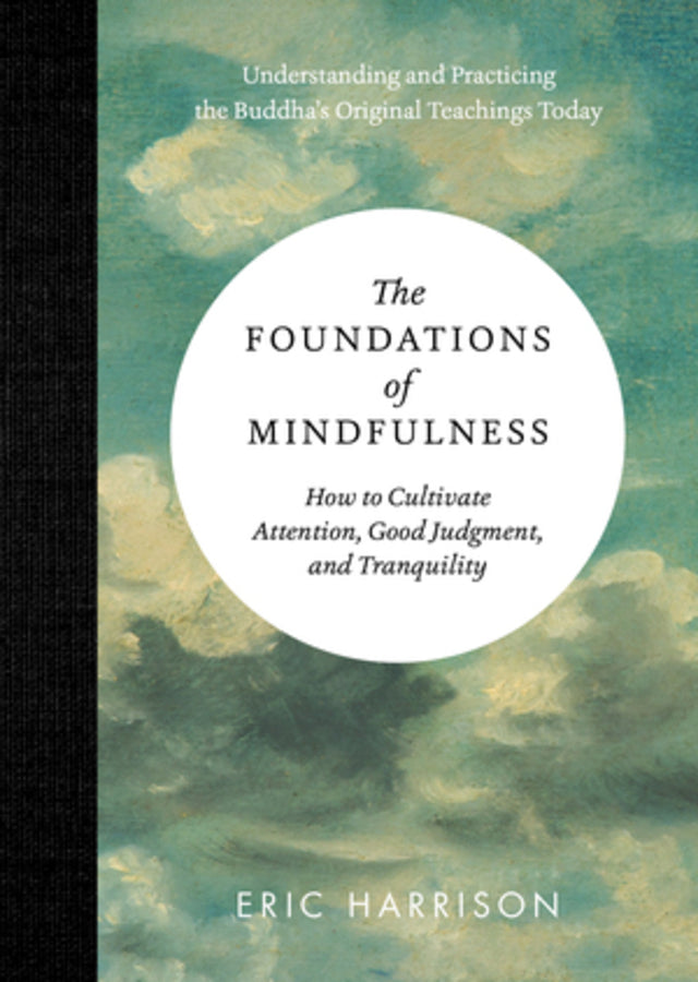The Foundations of Mindfulness: How to Cultivate Attention, Good Judgment, and Tranquility cover