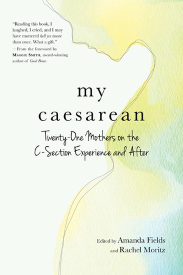My Caesarean: Twenty-One Mothers on the C-Section Experience and After cover