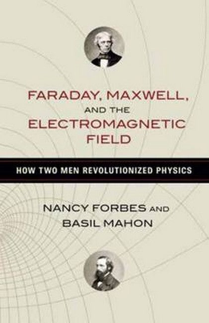 Faraday, Maxwell, and the Electromagnetic Field cover