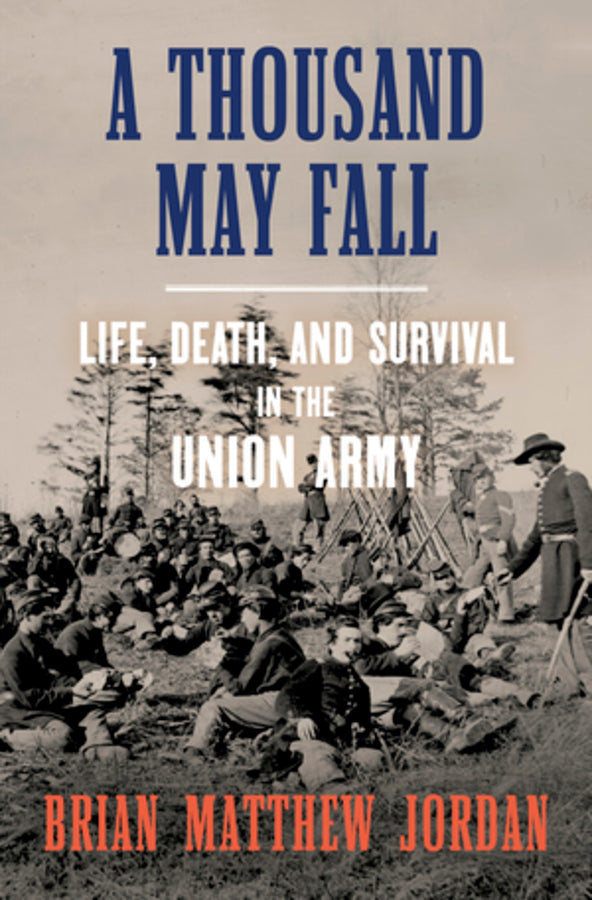 A Thousand May Fall: Life, Death, and Survival in the Union Army cover