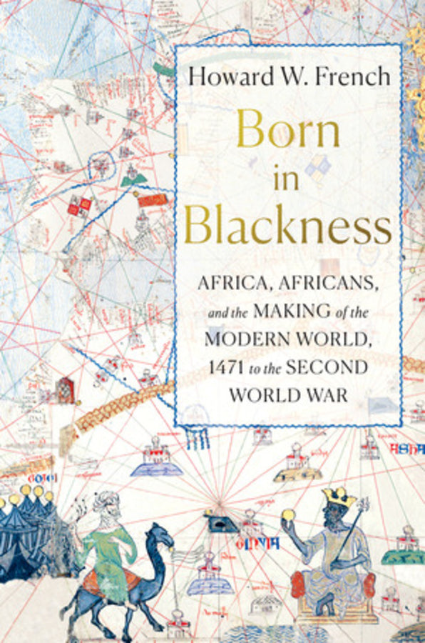 Born in Blackness: Africa, Africans, and the Making of the Modern World, 1471 to the Second World War cover