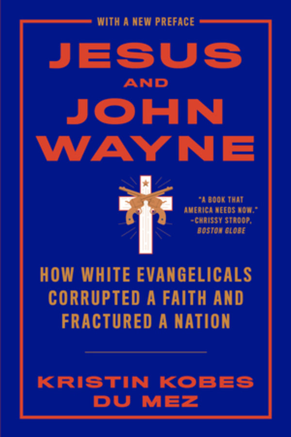 Jesus and John Wayne: How White Evangelicals Corrupted a Faith and Fractured a Nation cover