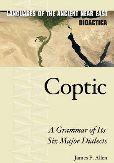 Coptic:: A Grammar of Its Six Major Dialects