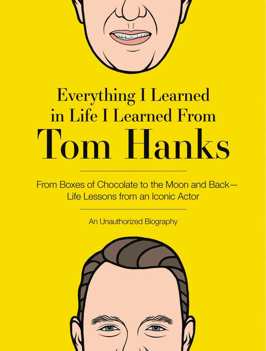 Everything I Learned in Life I Learned From Tom Hanks: From Boxes of Chocolate to Infinity and Beyond - Life Lessons From An Iconic Actor: An