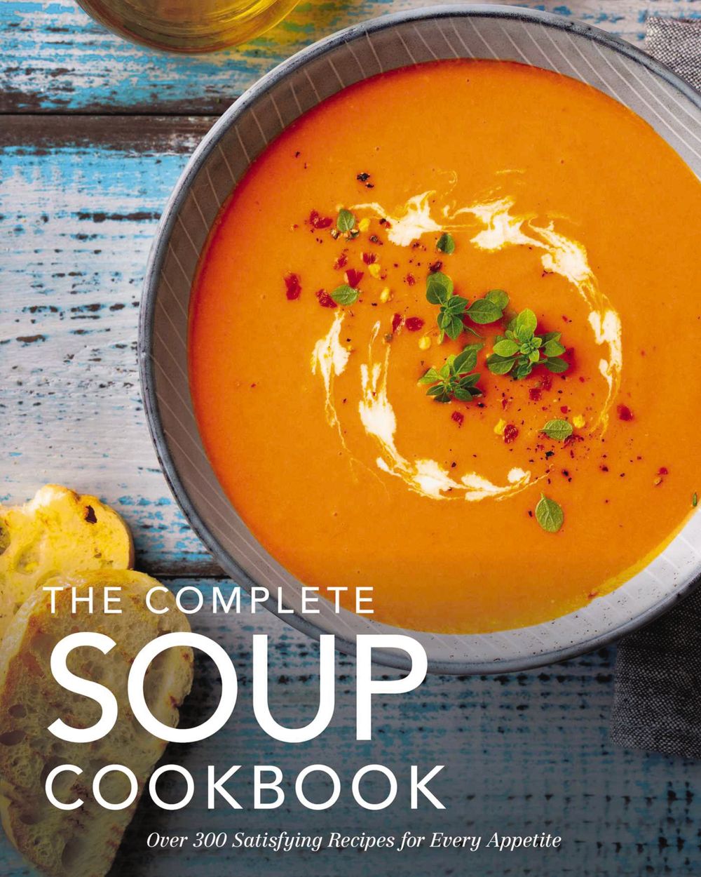 Complete Soup Cookbook: Over 300 Satisfying Soups, Broths, Stews, and More for Every Appetite