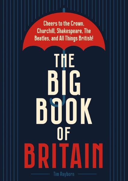 The Big Book Of Britain: Cheers to the Crown, Churchill, Shakespeare, the Beatles, and All Things British!