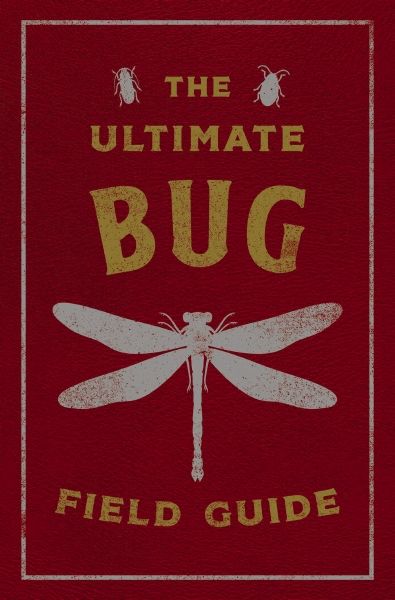 The Ultimate Bug Field Guide: The Entomologist's Handbook