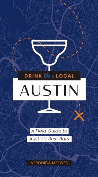 Drink Like A Local Texas: A Field Guide To Austin's Best Bars