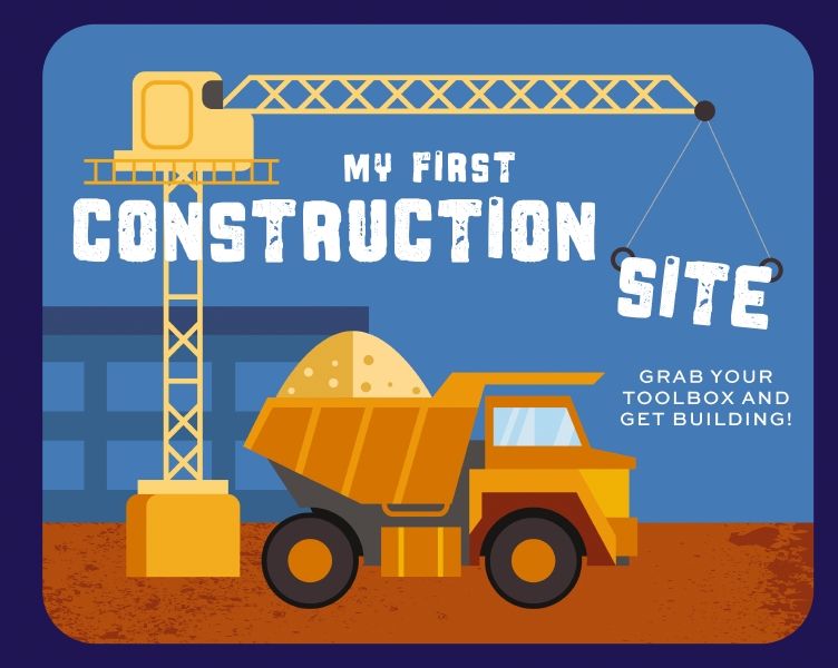 My First Construction Site: Grab Your Toolbox And Get Building!