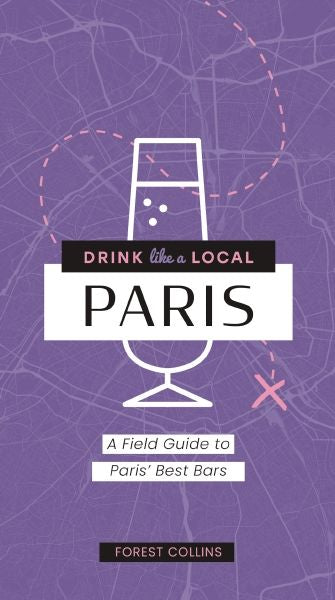 Drink Like A Local  Paris: A Field Guide To Paris's Best Bars