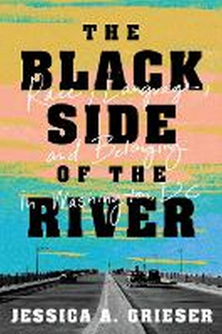 The Black Side of the River: Race, Language, and Belonging in Washington, DC