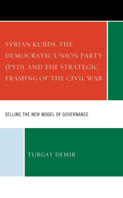 Syrian Kurds, the Democratic Union Party (PYD), and the Strategic Framin: Selling the New Model of Governance