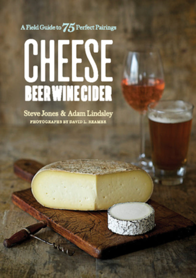 Cheese Beer Wine Cider: A Field Guide to 75 Perfect Pairings cover