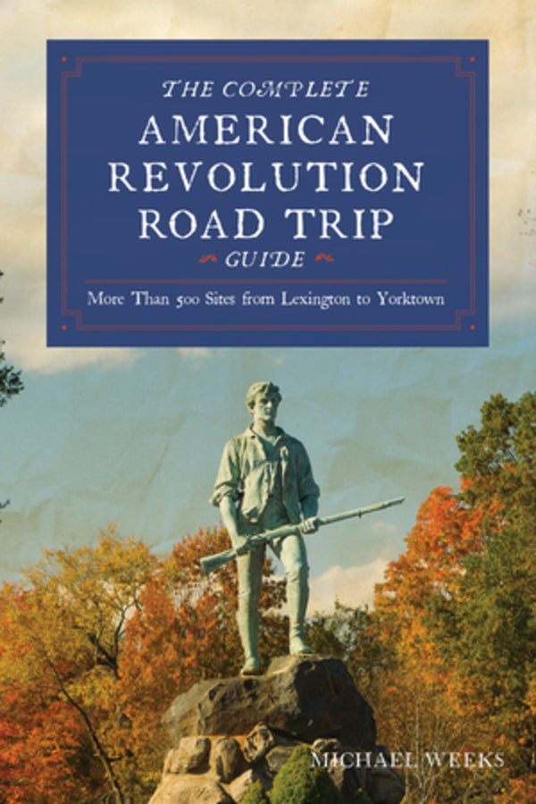 Complete American Revolution Road Trip Guide: More than 500 Sites from Lexington to Yorktown cover