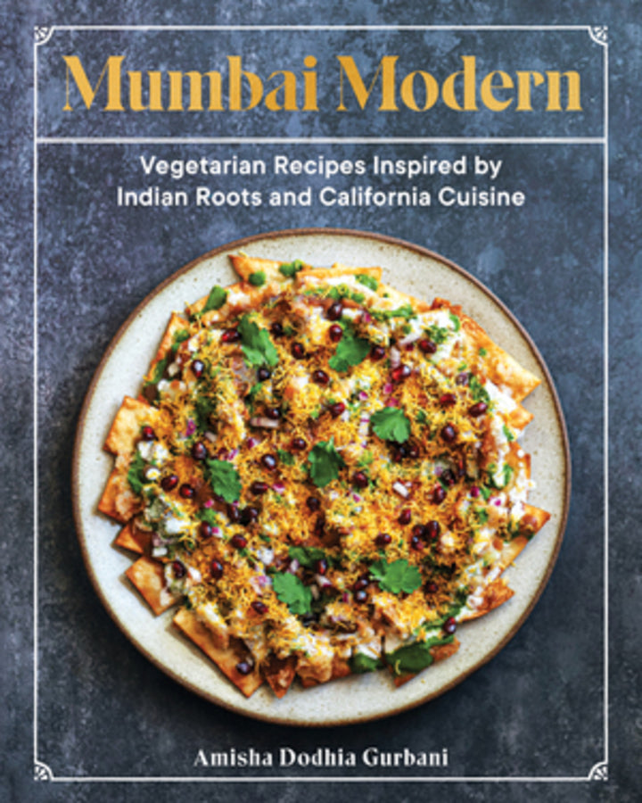 Mumbai Modern: Vegetarian Recipes Inspired by Indian Roots and California Cuisine cover