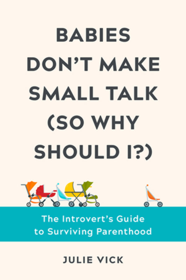 Babies Don't Make Small Talk (So Why Should I?): The Introvert's Guide to Surviving Parenthood cover