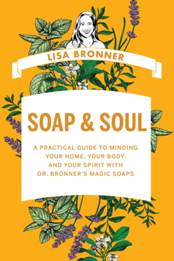 Soap & Soul: A Practical Guide to Minding Your Home, Your Body, and Your Spirit with Dr. Bronner's Magic Soaps cover