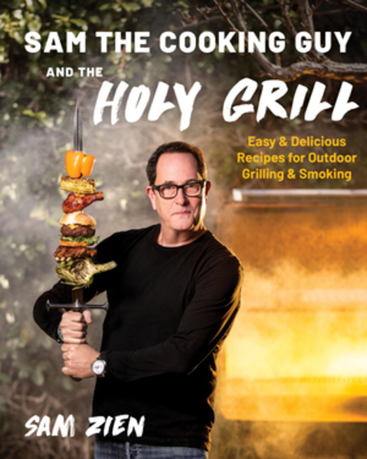 Sam the Cooking Guy and The Holy Grill: Easy & Delicious Recipes for Outdoor Grilling & Smoking cover