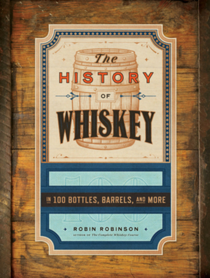 The History of Whiskey: in 100 Bottles, Barrels, and More cover