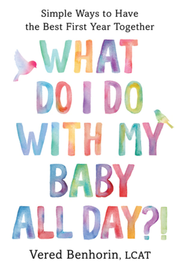 What Do I Do with My Baby All Day?!: Simple Ways to Have the Best First Year Together cover