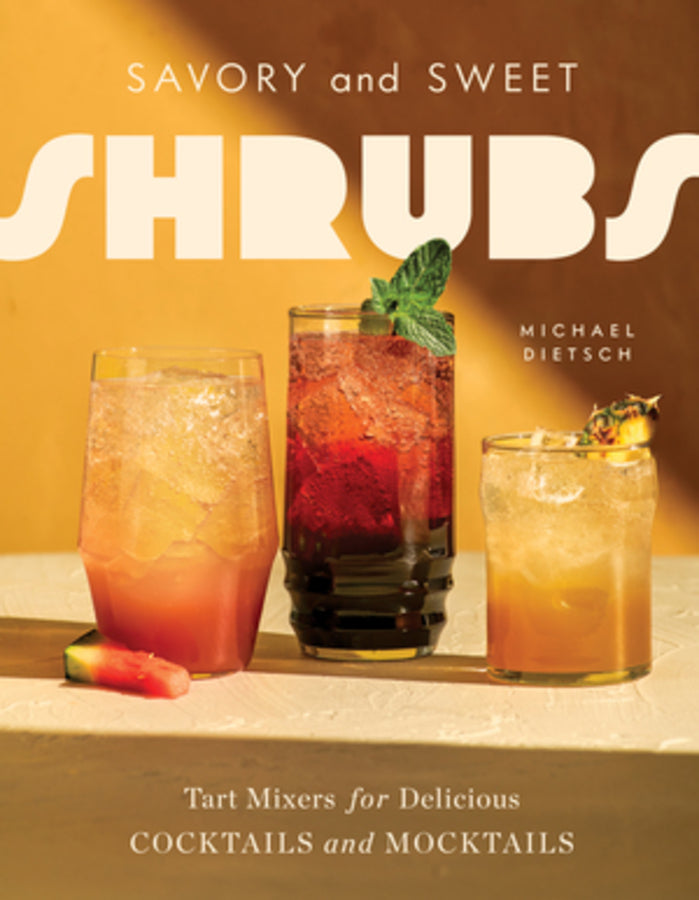 Savory and Sweet Shrubs: Tart Mixers for Delicious Cocktails and Mocktails cover