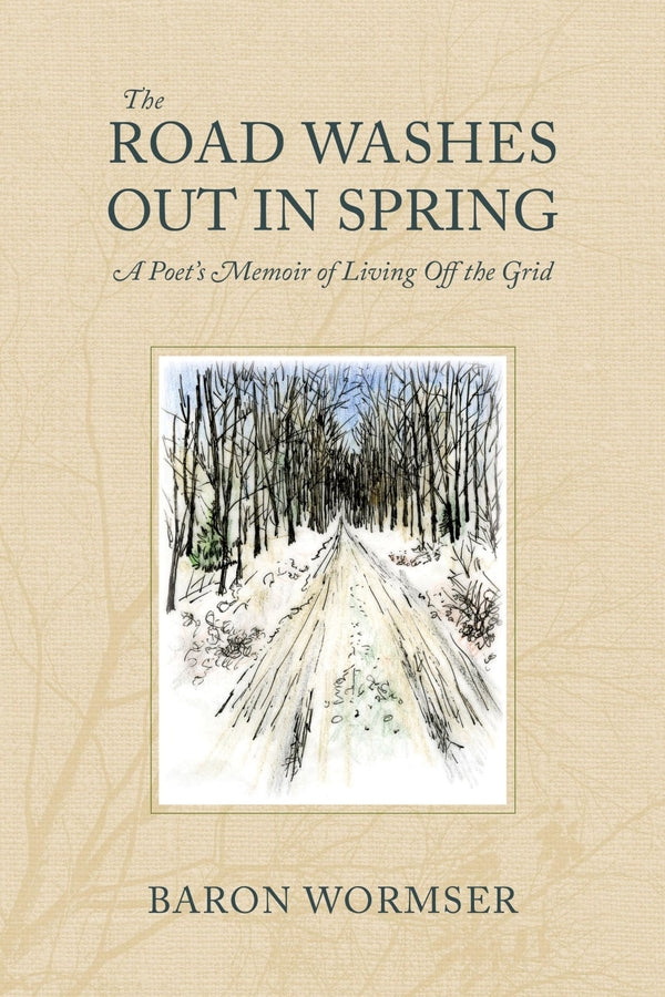 The Road Washes Out in Spring: A Poets Memoir of Living Off the Grid cover