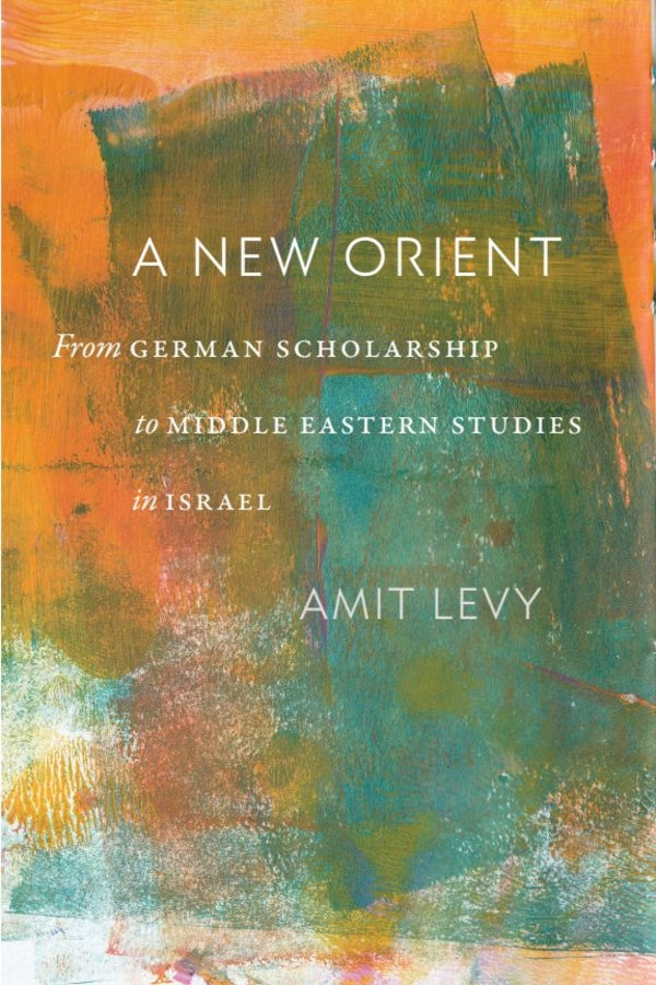 A New Orient: From German Scholarship to Middle Eastern Studies in Israel cover