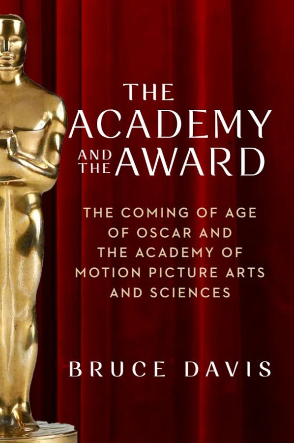 The Academy and the Award: The Coming of Age of Oscar and the Academy of Motion Picture Arts and Sciences cover