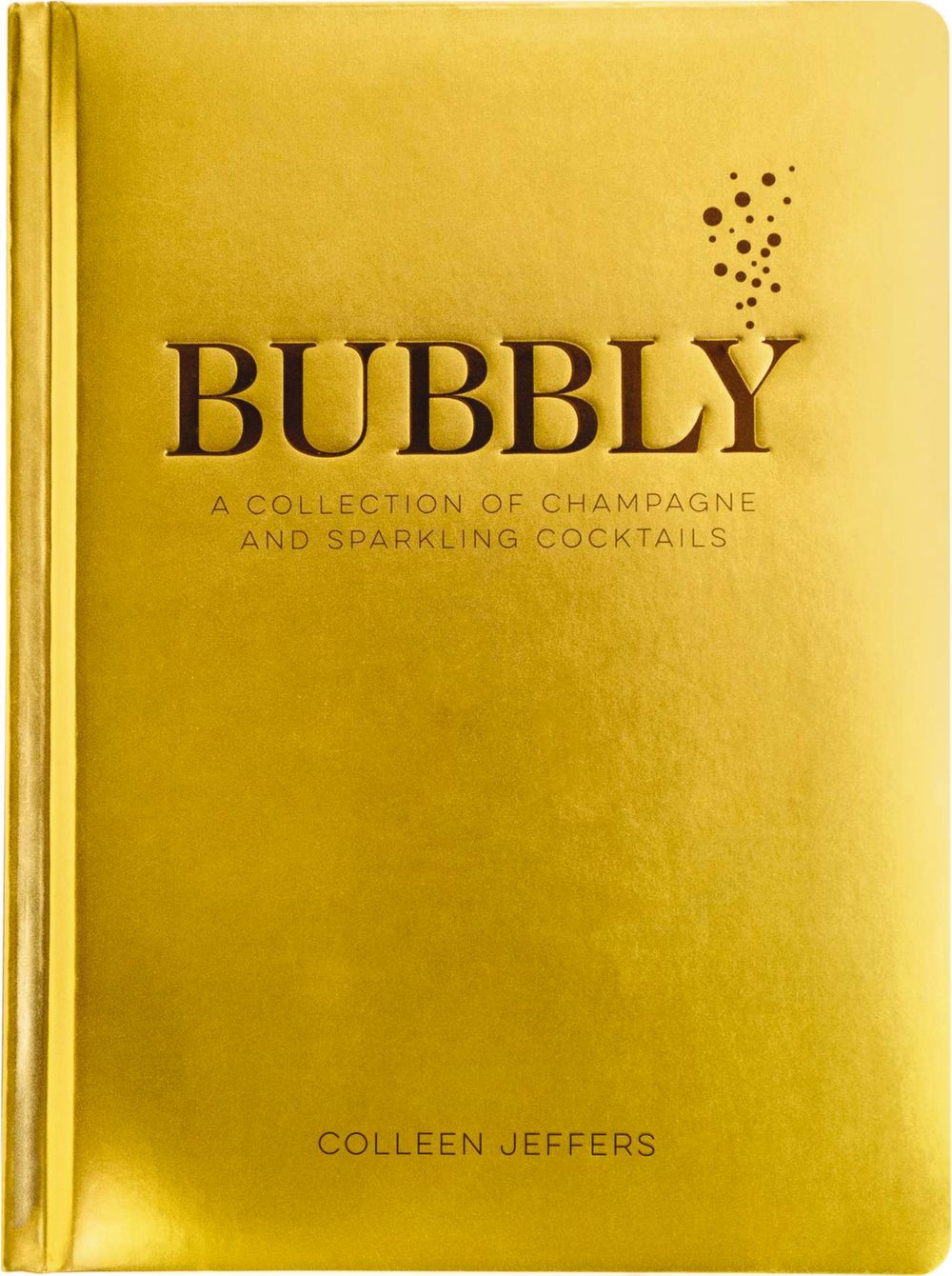 Bubbly: A Collection of Champagne and Sparkling Cocktails (New Years and Holiday Gifts, Home Bartender, Cocktail Recipes, Mixology, Wine & Spirit