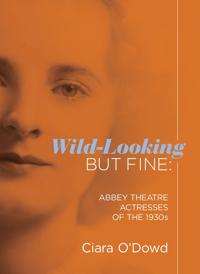 Wild-Looking But Fine: Abbey Theatre Actresses of the 1930s cover