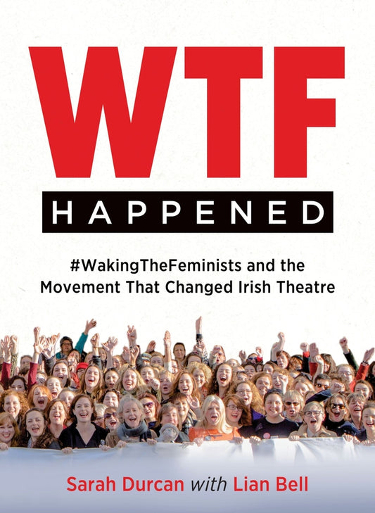 WTF Happened: #WakingTheFeminists and the Movement that Changed Irish Theatre cover