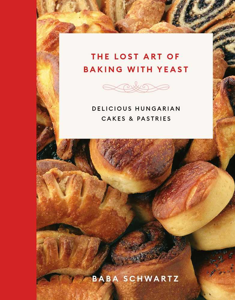 The Lost Art of Baking with Yeast; Delicious Hungarian Cakes and Pastries book cover