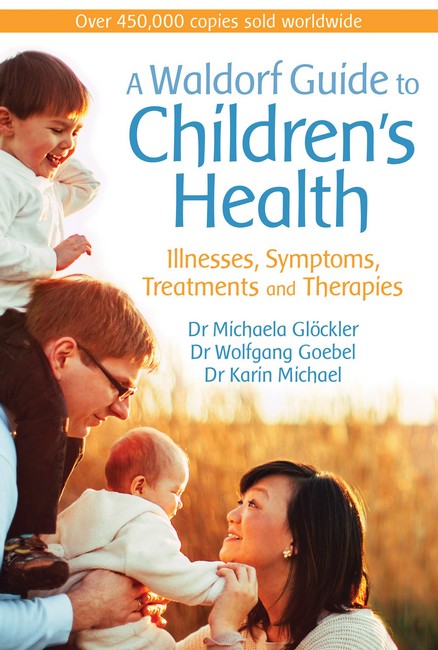 Waldorf Guide to Children's Health: Illnesses, Symptoms, Treatments and Therapies