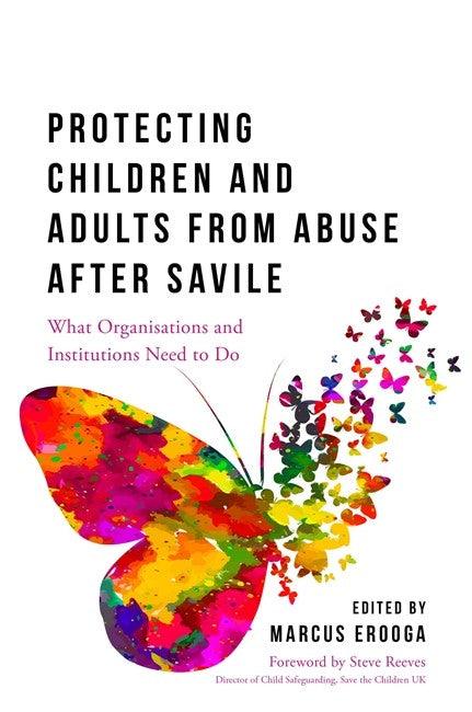 Protecting Children and Adults from Abuse After Savile: What Organisatio: ns and Institutions Need to Do