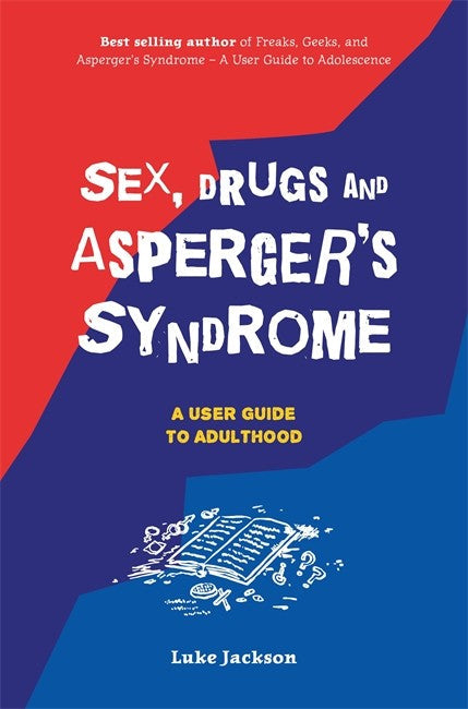 Sex, Drugs and Asperger's Syndrome (ASD): A User Guide to Adulthood: