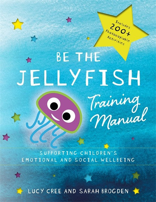 Be the Jellyfish Training Manual: Supporting Children's Social and Emoti: onal Wellbeing
