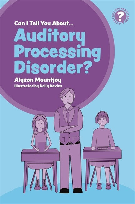 Can I Tell You About Auditory Processing Disorder?: A Guide for Friends,: Family and Professionals