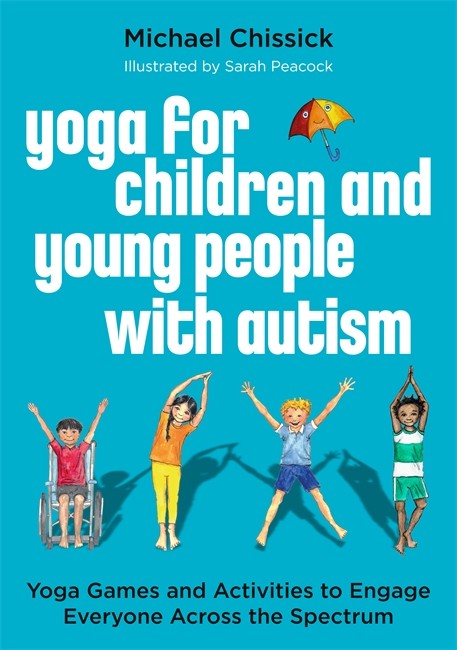 Yoga for Children and Young People with Autism: Yoga Games and Activitie: s to Engage Everyone Across the Spectrum