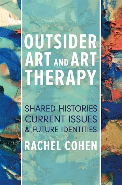 Outsider Art and Art Therapy: Shared Histories, Current Issues, and Futu: re Identities