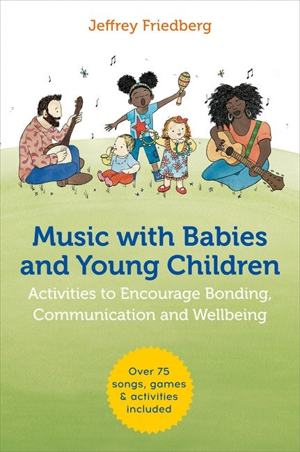 Music with Babies and Young Children: Activities to Encourage Bonding, C: ommunication and Wellbeing