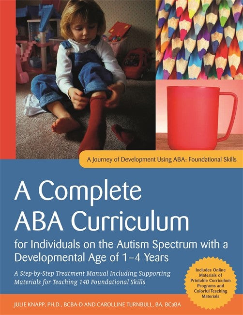 Complete ABA Curriculum for Individuals on the Autism Spectrum with a De: velopmental Age of 1-4 Years: A Step-by-Step Treatment Manual Including Supporting Materials for Teaching 140 Foundational Skill