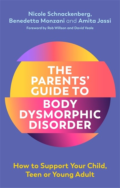 Parents' Guide to Body Dysmorphic Disorder: How to Support Your Child, T: een or Young Adult