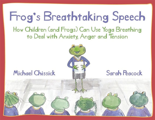 Frog's Breathtaking Speech: How children (and frogs) can use yoga breath: ing to deal with anxiety, anger and tension
