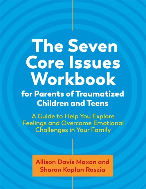 The Seven Core Issues Workbook for Parents of Traumatized Children and Teens cover