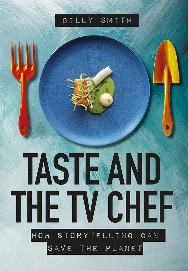 Taste and the TV Chef: How Storytelling Can Save The Planet cover
