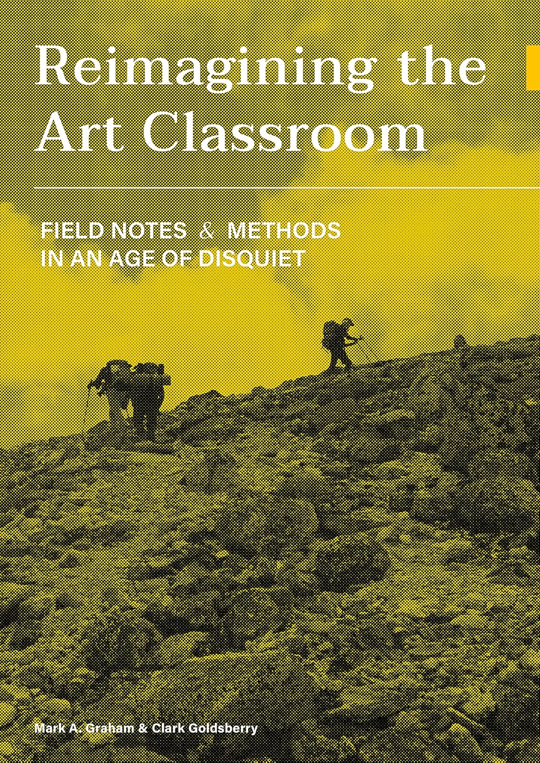 Reimagining the Art Classroom: Field Notes and Methods in an Age of Disquiet cover