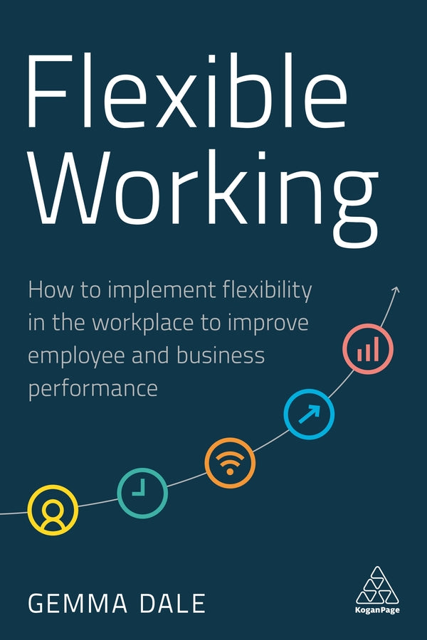 Flexible Working: How to Implement Flexibility in the Workplace to Improve Employee and Business Performance cover