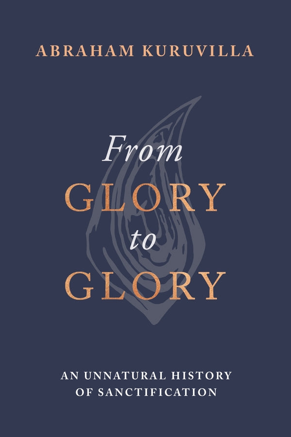 From Glory to Glory: An Unnatural History of Sanctification cover