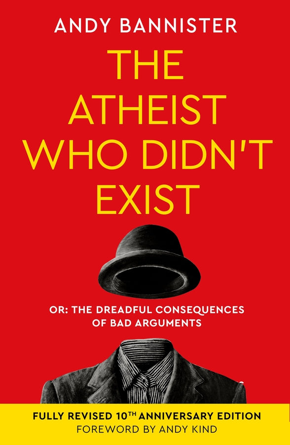 The Atheist Who Didn't Exist: Or the dreadful consequences of bad arguments cover
