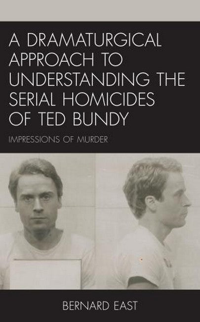 A Dramaturgical Approach to Understanding the Serial Homicides of Ted Bu: Impressions of Murder